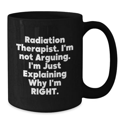 Funny Radiation Therapist Black Coffee Mugs, I'm Not Arguing Gifts for Friends and Family, Christmas Unique Ideas from Coworkers - The Buy Boom