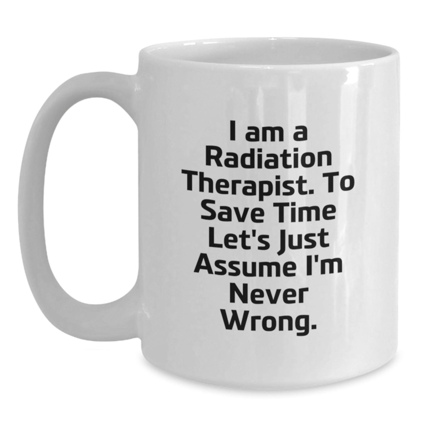 Funny Radiation Therapist Gifts for Men or Women - White Coffee Mug with I'm Never Wrong Quote, Perfect Christmas Unique Gifts from Family, Friends, Coworkers - The Buy Boom