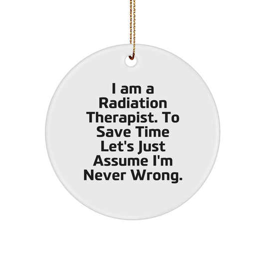 Funny Radiation Therapist Gifts for Men, Women, Friends, Coworkers, Family - 'I Am A Radiation Therapist. To Save Time Let's Just Assume I'm Never Wrong.' Christmas Circle Ornament - The Buy Boom