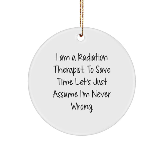 Funny Radiation Therapist Gifts for Men, Women, Friends, Coworkers - 'I Am A Radiation Therapist. To Save Time Let's Just Assume I'm Never Wrong.' Circle Ornament for Christmas Unique Gifts - The Buy Boom
