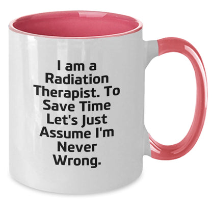 Funny Radiation Therapist Gifts from Friends - Two Tone Coffee Mug, I Am A Radiation Therapist. To Save Time Let's Just Assume I'm Never Wrong. Christmas Unique Presents for Radiation Therapist - The Buy Boom