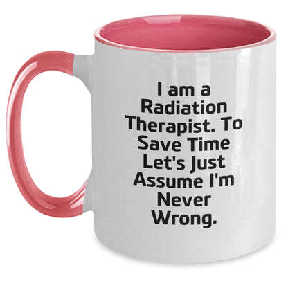 Funny Radiation Therapist Gifts from Friends - Two Tone Coffee Mug, I Am A Radiation Therapist. To Save Time Let's Just Assume I'm Never Wrong. Christmas Unique Presents for Radiation Therapist - The Buy Boom