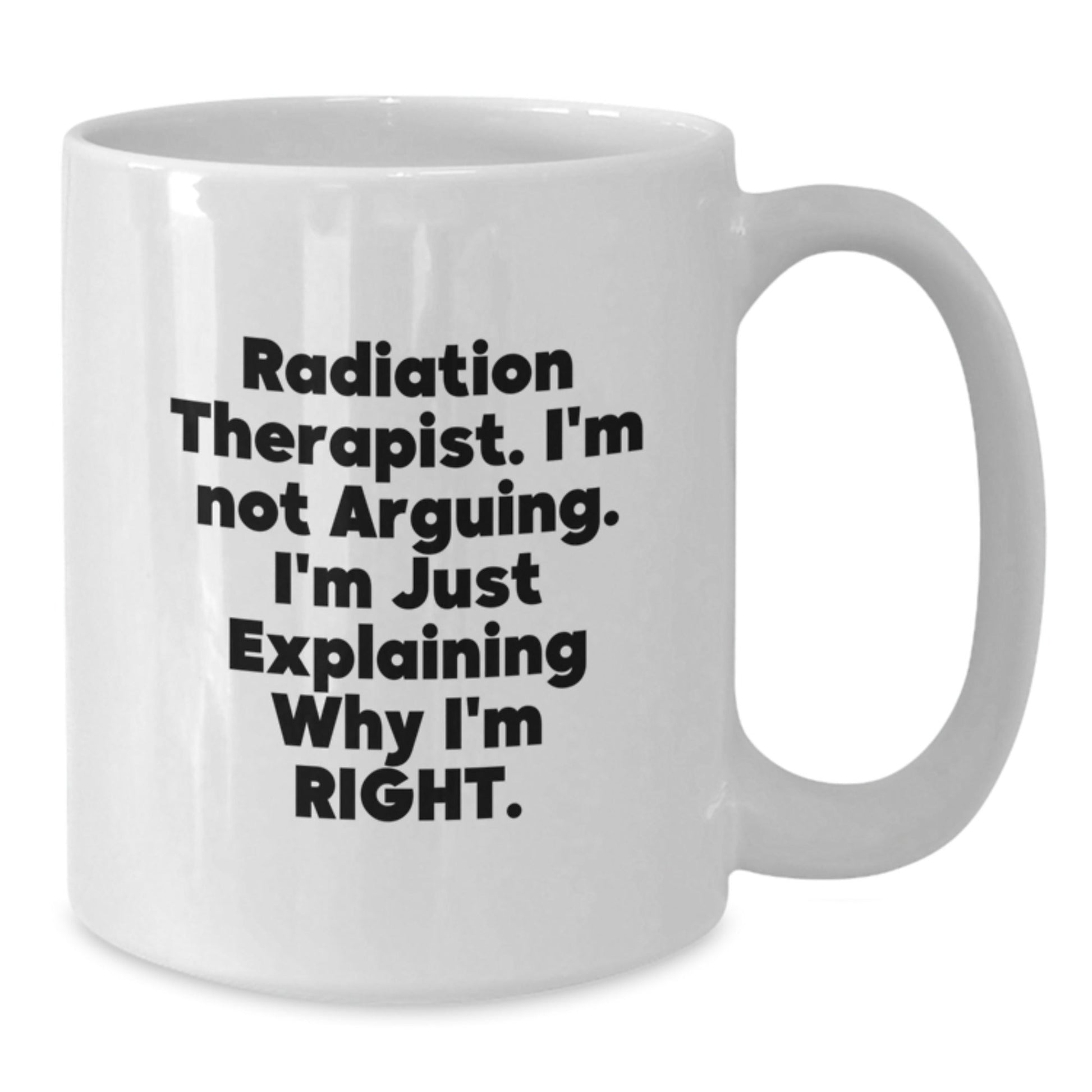 Funny Radiation Therapist Gifts from Men, Women, Coworkers, or Family - White Coffee Mug with 'I'm Not Arguing. I'm Just Explaining Why I'm Right.' Quote for Christmas Unique Gifts - The Buy Boom