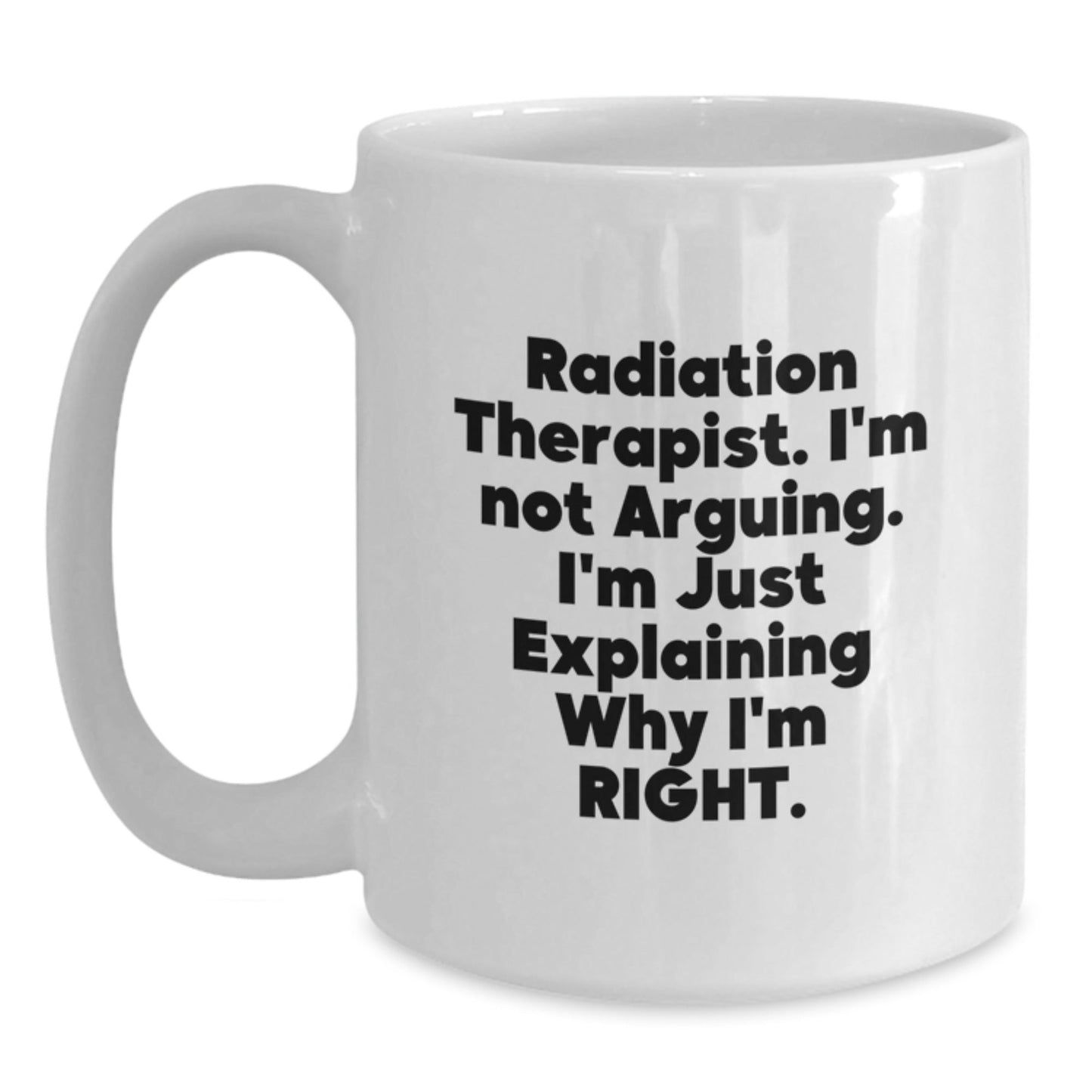 Funny Radiation Therapist Gifts from Men, Women, Coworkers, or Family - White Coffee Mug with 'I'm Not Arguing. I'm Just Explaining Why I'm Right.' Quote for Christmas Unique Gifts - The Buy Boom