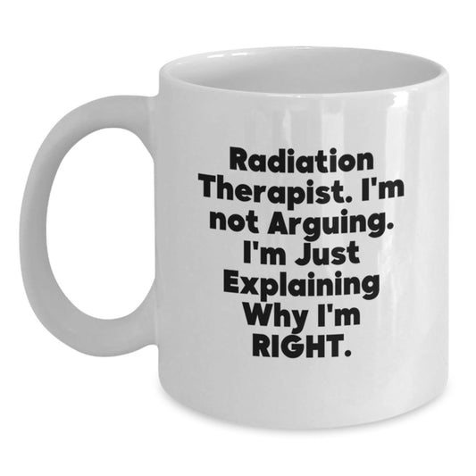 Funny Radiation Therapist Gifts from Men, Women, Coworkers, or Family - White Coffee Mug with 'I'm Not Arguing. I'm Just Explaining Why I'm Right.' Quote for Christmas Unique Gifts - The Buy Boom