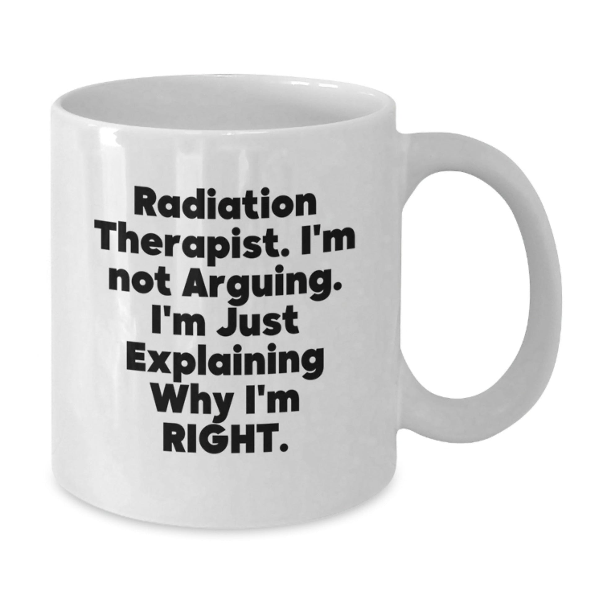 Funny Radiation Therapist Gifts from Men, Women, Coworkers, or Family - White Coffee Mug with 'I'm Not Arguing. I'm Just Explaining Why I'm Right.' Quote for Christmas Unique Gifts - The Buy Boom
