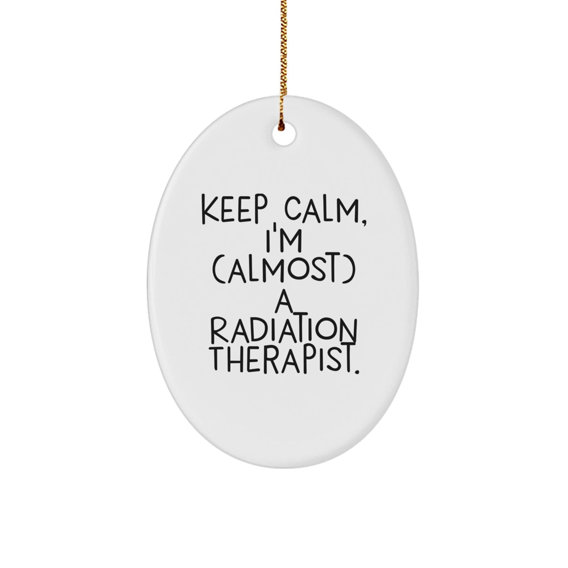 Funny Radiation Therapist Gifts, Keep Calm I'm (almost) A Radiation Therapist, Oval Ornament, Gifts from Men to Radiation Therapist for Christmas - The Buy Boom