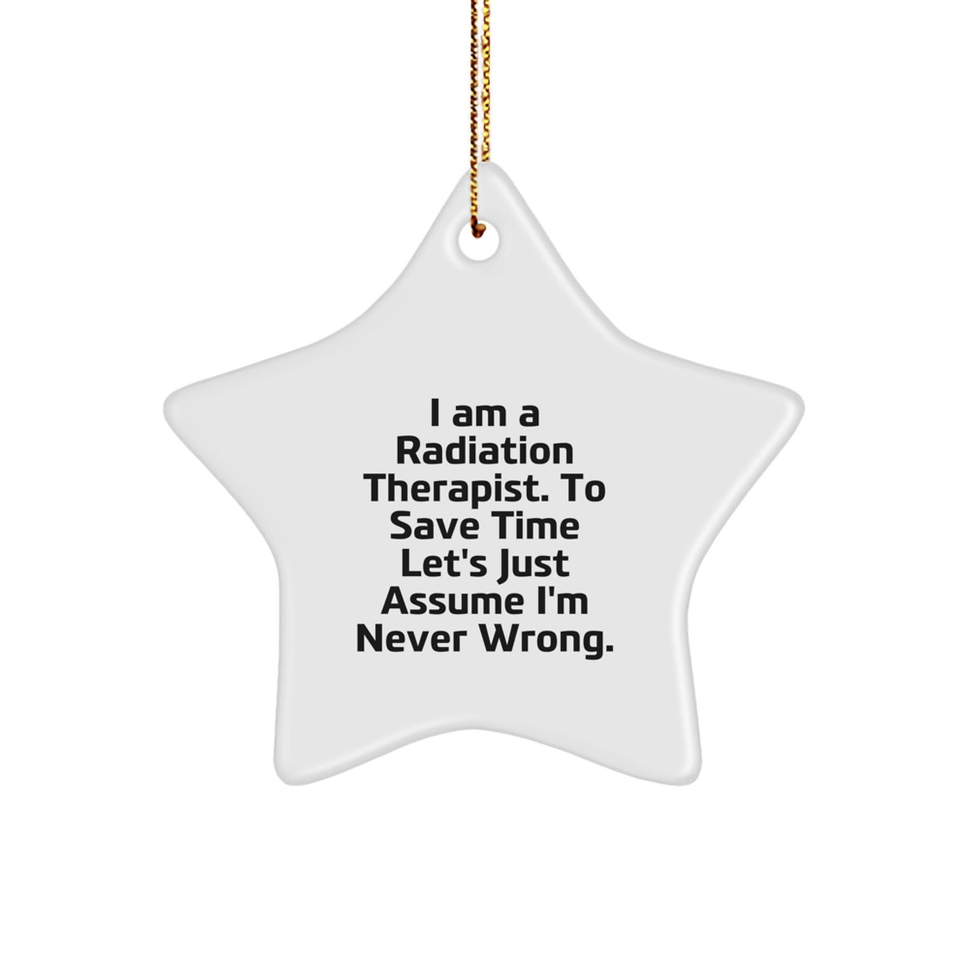 Funny Radiation Therapist Star Ornament Gift from Friends for Christmas - I'm Never Wrong - Unique Star Decorations for Radiation Therapist - The Buy Boom