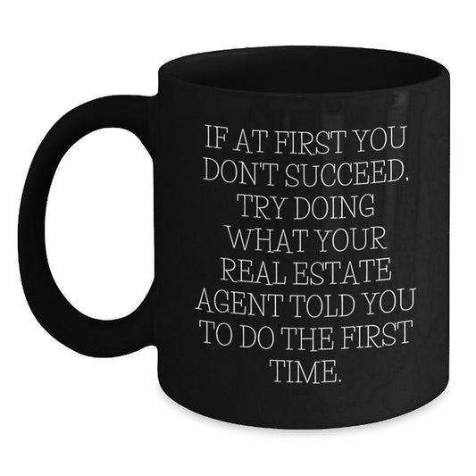 Funny Real Estate Agent Gifts for Men Women Family - If At First You Don't Succeed, Try Doing What Your Real Estate Agent Told You To Do The First Time. Black Coffee Mug - The Buy Boom
