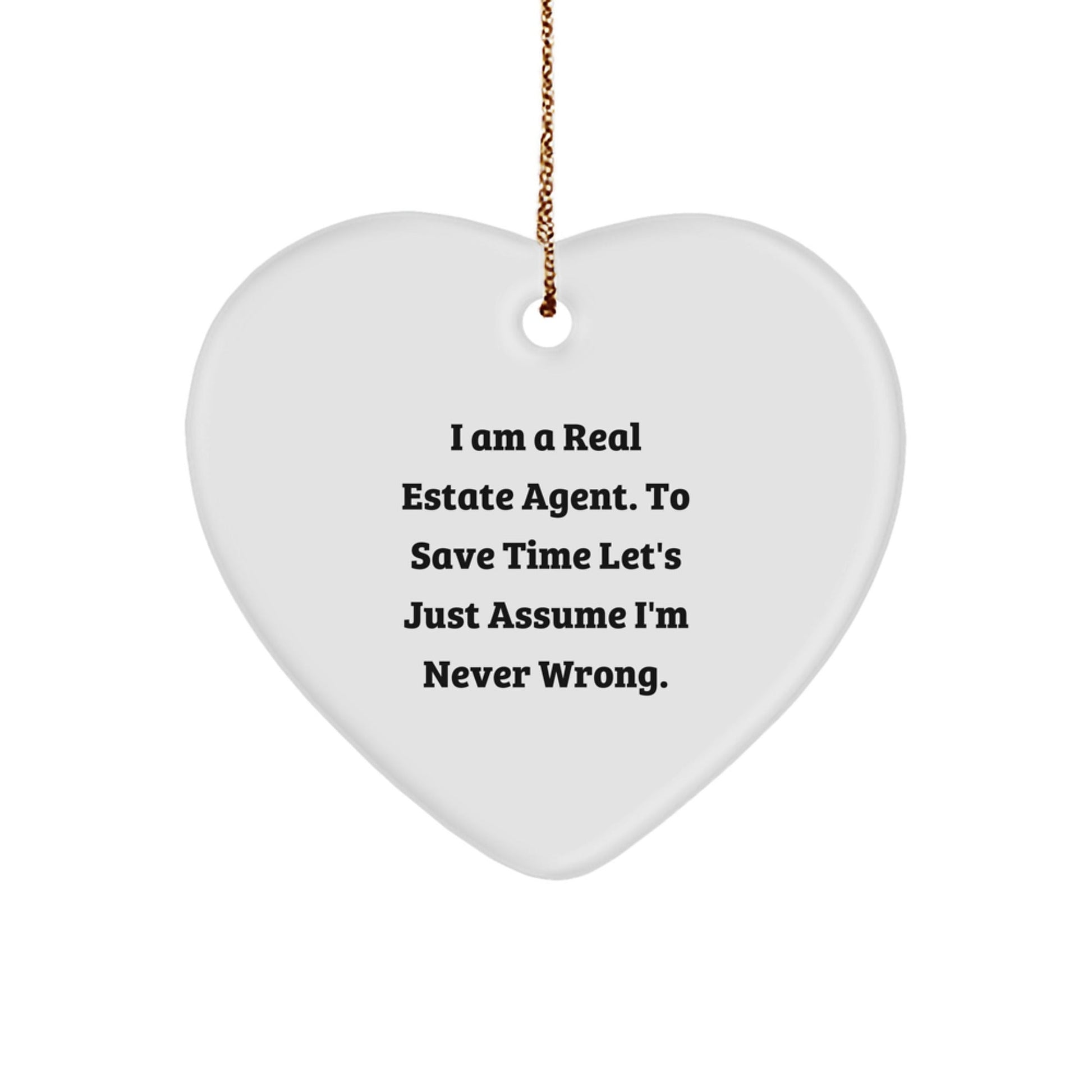 Funny Real Estate Agent Gifts from Friends for Christmas - Heart Ornament with 'I Am A Real Estate Agent. To Save Time Let's Just Assume I'm Never Wrong.' Quote - The Buy Boom