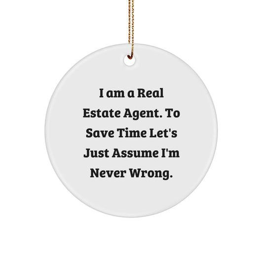 Funny Real Estate Agent Gifts from Friends for Christmas - 'I Am A Real Estate Agent. To Save Time Let's Just Assume I'm Never Wrong.' Circle Ornament - The Buy Boom