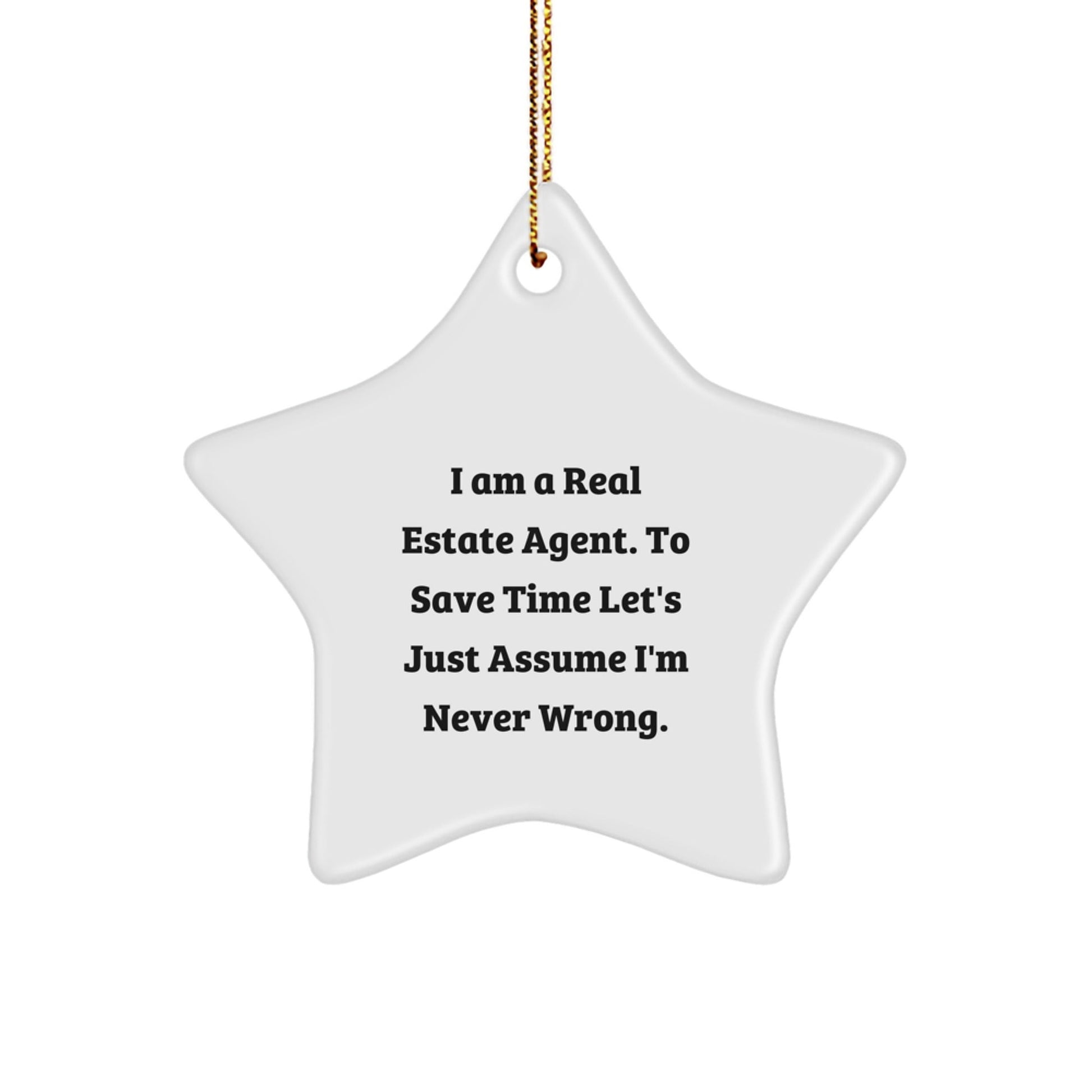 Funny Real Estate Agent Gifts from Friends for Christmas - Real Estate Agent Star Ornament, 'I Am A Real Estate Agent. To Save Time Let's Just Assume I'm Never Wrong.' - The Buy Boom