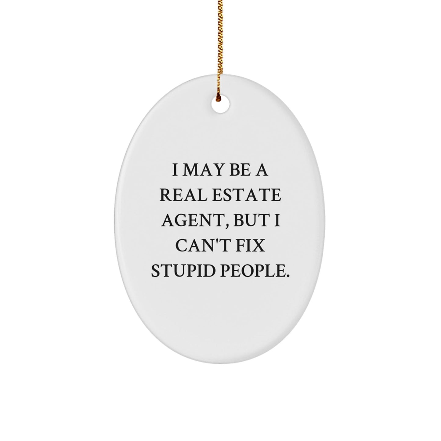 Funny Real Estate Agent Gifts from Friends - I May Be A Real Estate Agent, But I Can't Fix Stupid People. Oval Ornament for Christmas - The Buy Boom