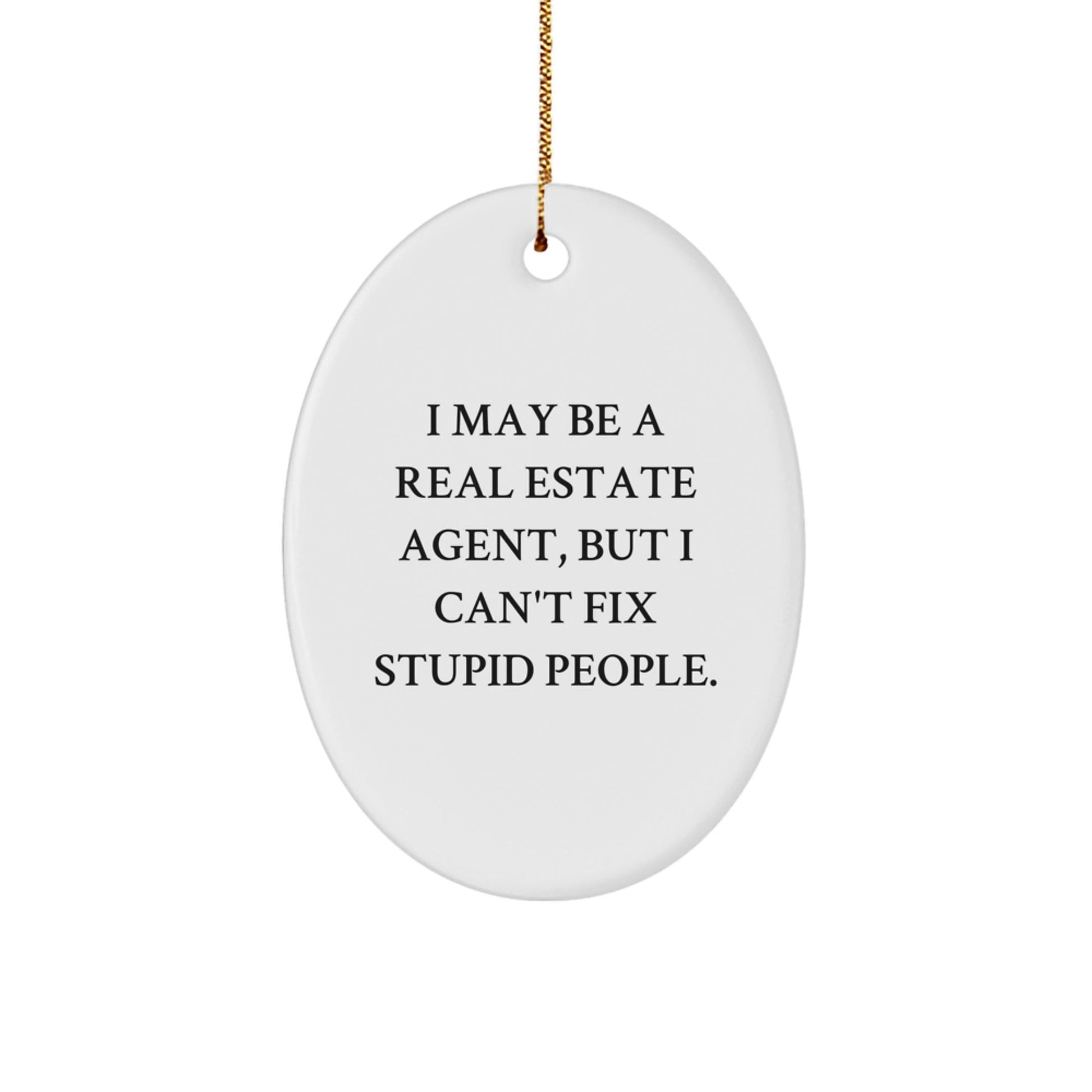 Funny Real Estate Agent Gifts from Friends - I May Be A Real Estate Agent, But I Can't Fix Stupid People. Oval Ornament for Christmas - The Buy Boom