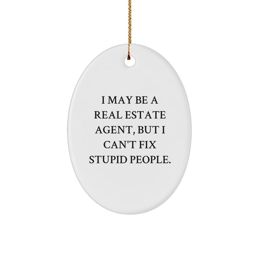 Funny Real Estate Agent Gifts from Friends - I May Be A Real Estate Agent, But I Can't Fix Stupid People. Oval Ornament for Christmas - The Buy Boom