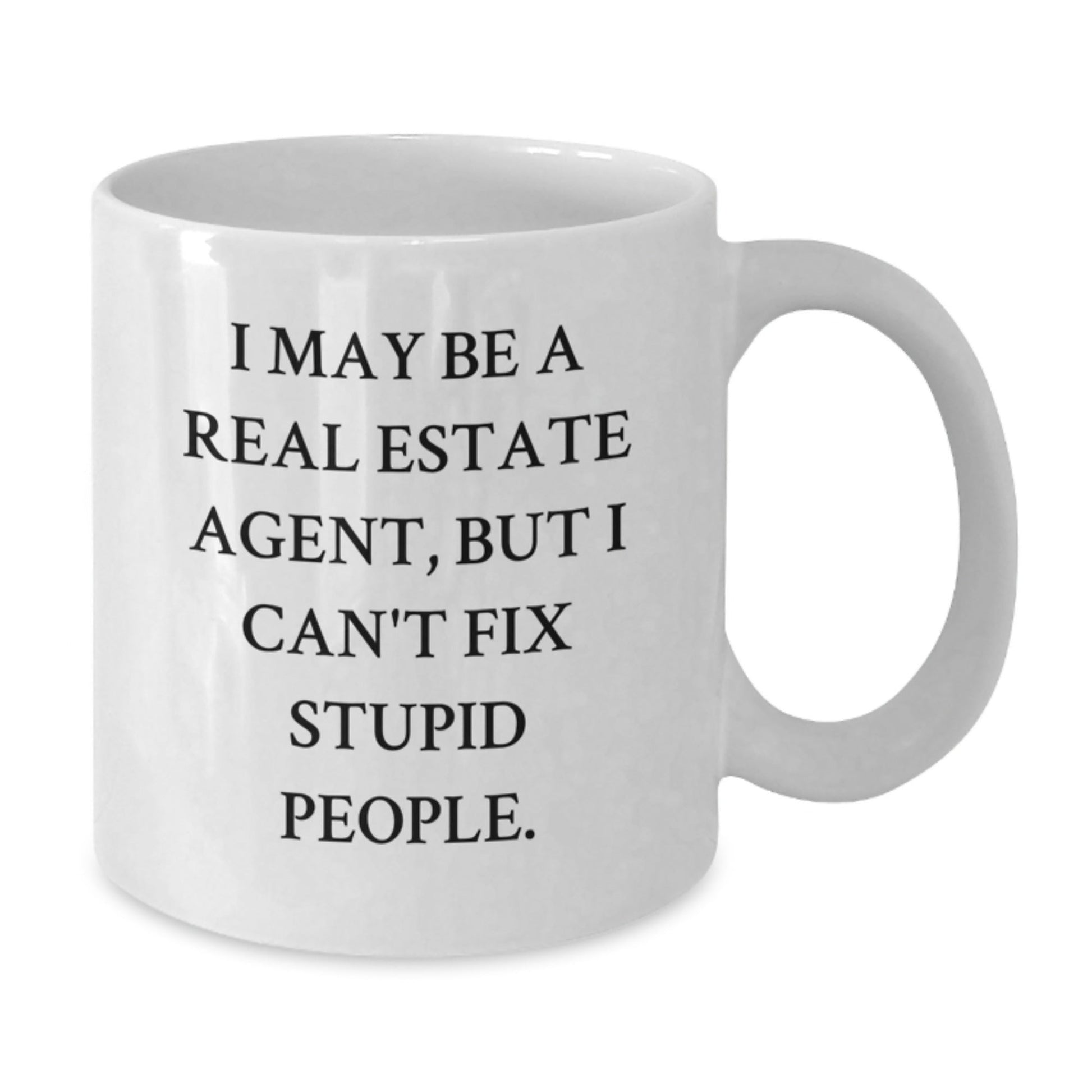 Funny Real Estate Agent Gifts from Men to Friends, 'I May Be A Real Estate Agent, But I Can't Fix Stupid People.' Quote White Coffee Mug for Birthday, Perfect for Real Estate Agent's Morning Cup - The Buy Boom