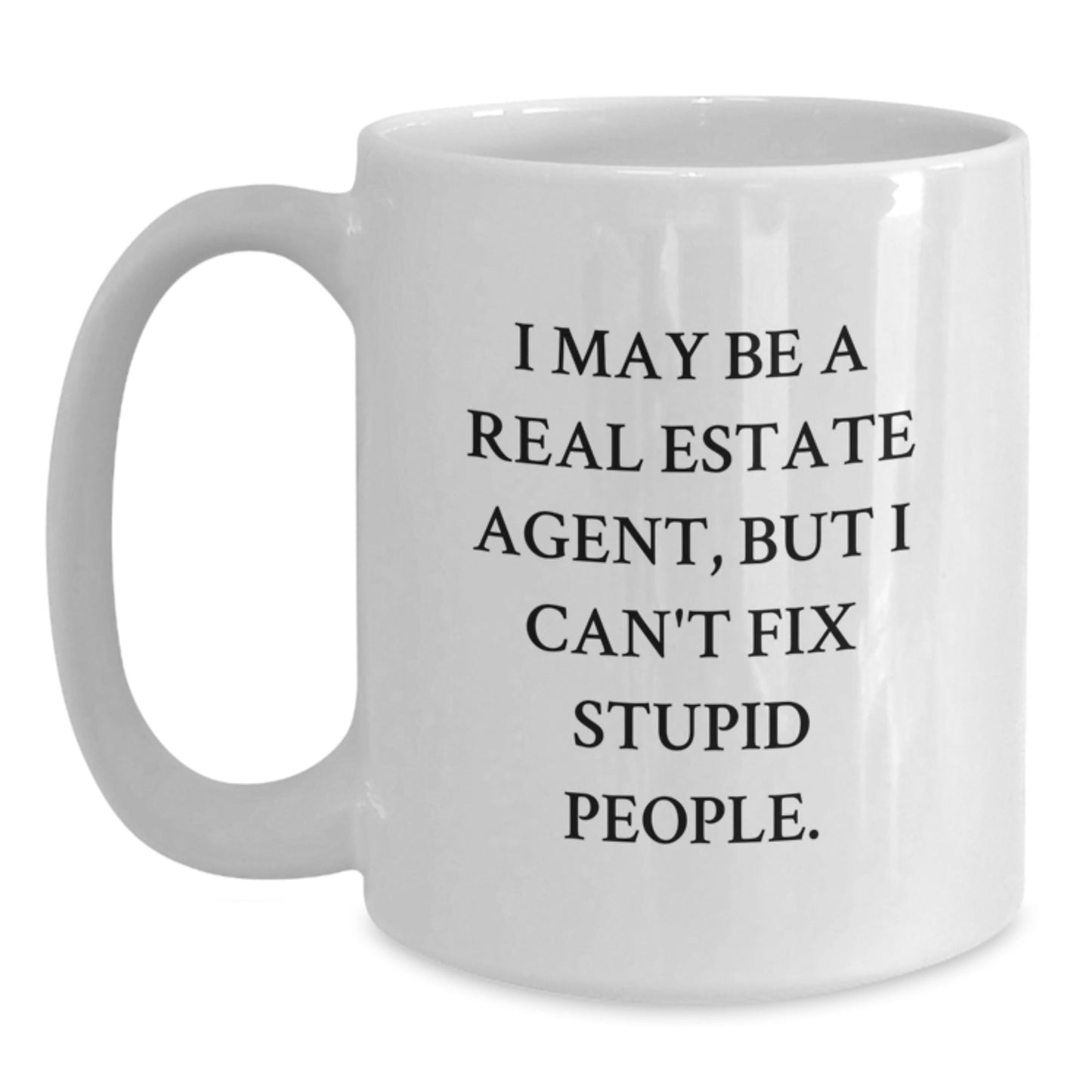 Funny Real Estate Agent Gifts from Men to Friends, 'I May Be A Real Estate Agent, But I Can't Fix Stupid People.' Quote White Coffee Mug for Birthday, Perfect for Real Estate Agent's Morning Cup - The Buy Boom