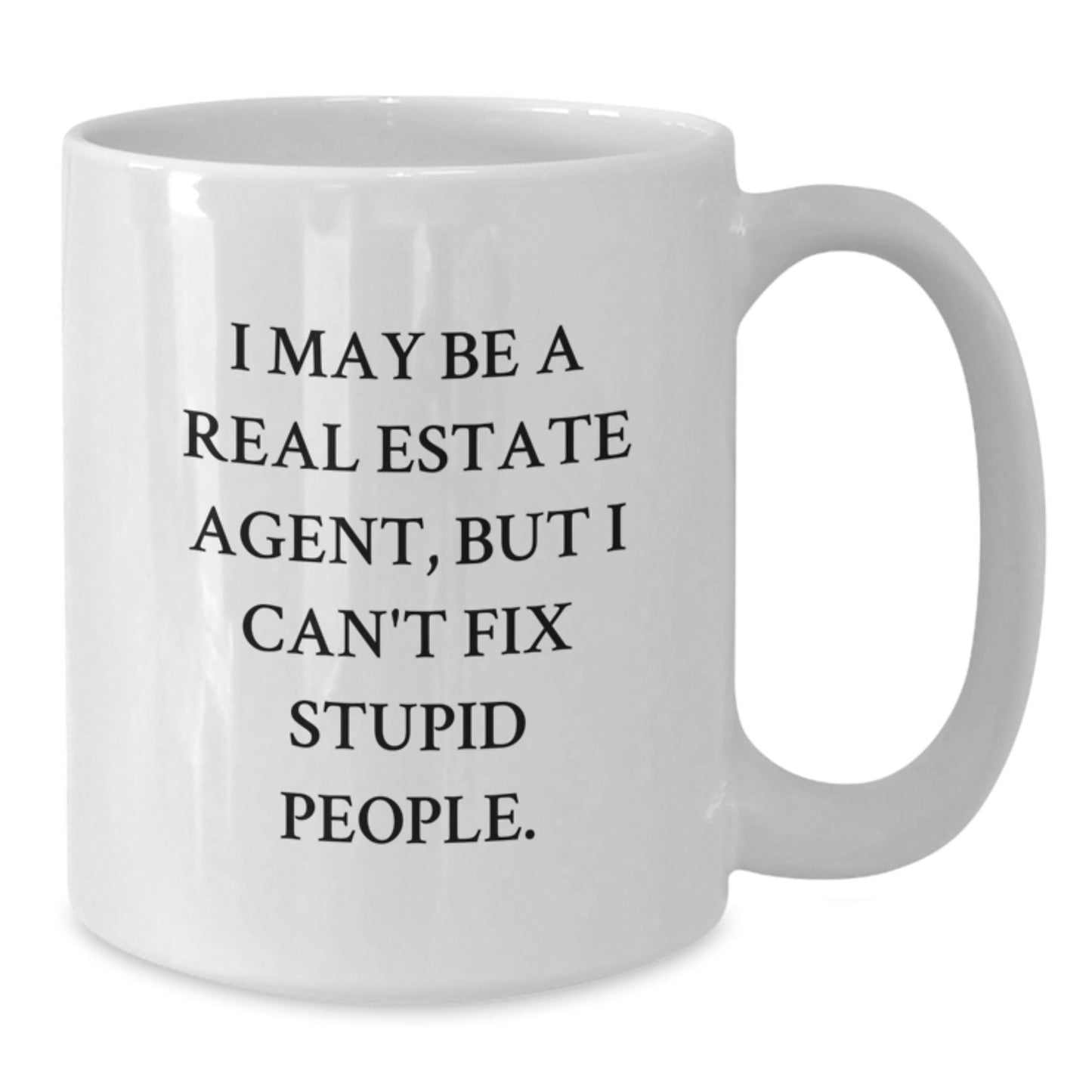 Funny Real Estate Agent Gifts from Men to Friends, 'I May Be A Real Estate Agent, But I Can't Fix Stupid People.' Quote White Coffee Mug for Birthday, Perfect for Real Estate Agent's Morning Cup - The Buy Boom