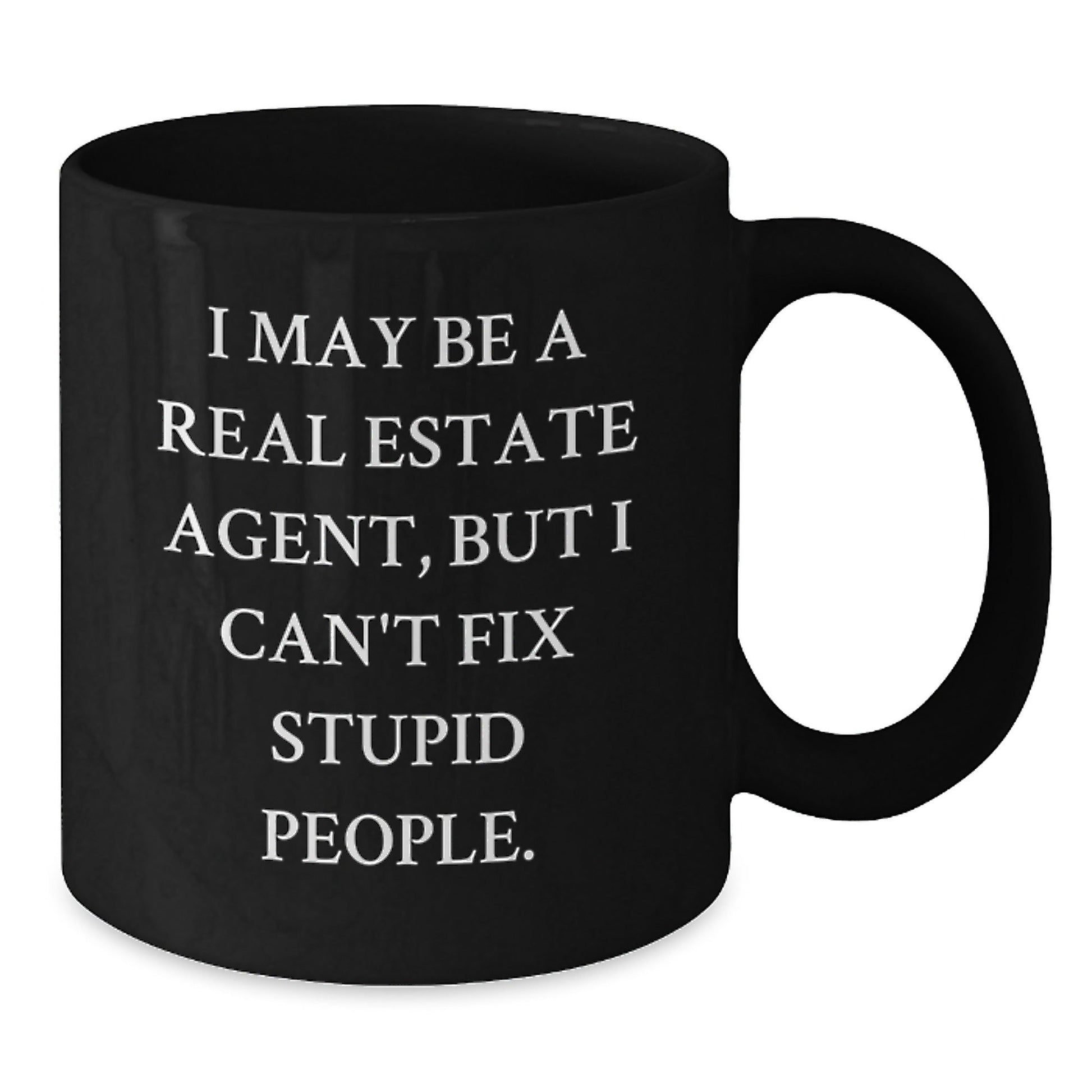 Funny Real Estate Agent Gifts - I May Be A Real Estate Agent, But I Can't Fix Stupid People. Black Coffee Mugs for Real Estate Agent Birthday - The Buy Boom