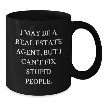 Funny Real Estate Agent Gifts - I May Be A Real Estate Agent, But I Can't Fix Stupid People. Black Coffee Mugs for Real Estate Agent Birthday - The Buy Boom