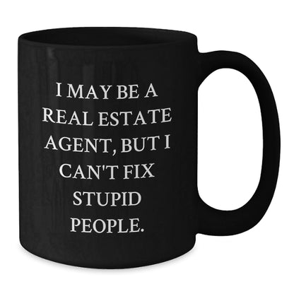Funny Real Estate Agent Gifts - I May Be A Real Estate Agent, But I Can't Fix Stupid People. Black Coffee Mugs for Real Estate Agent Birthday - The Buy Boom