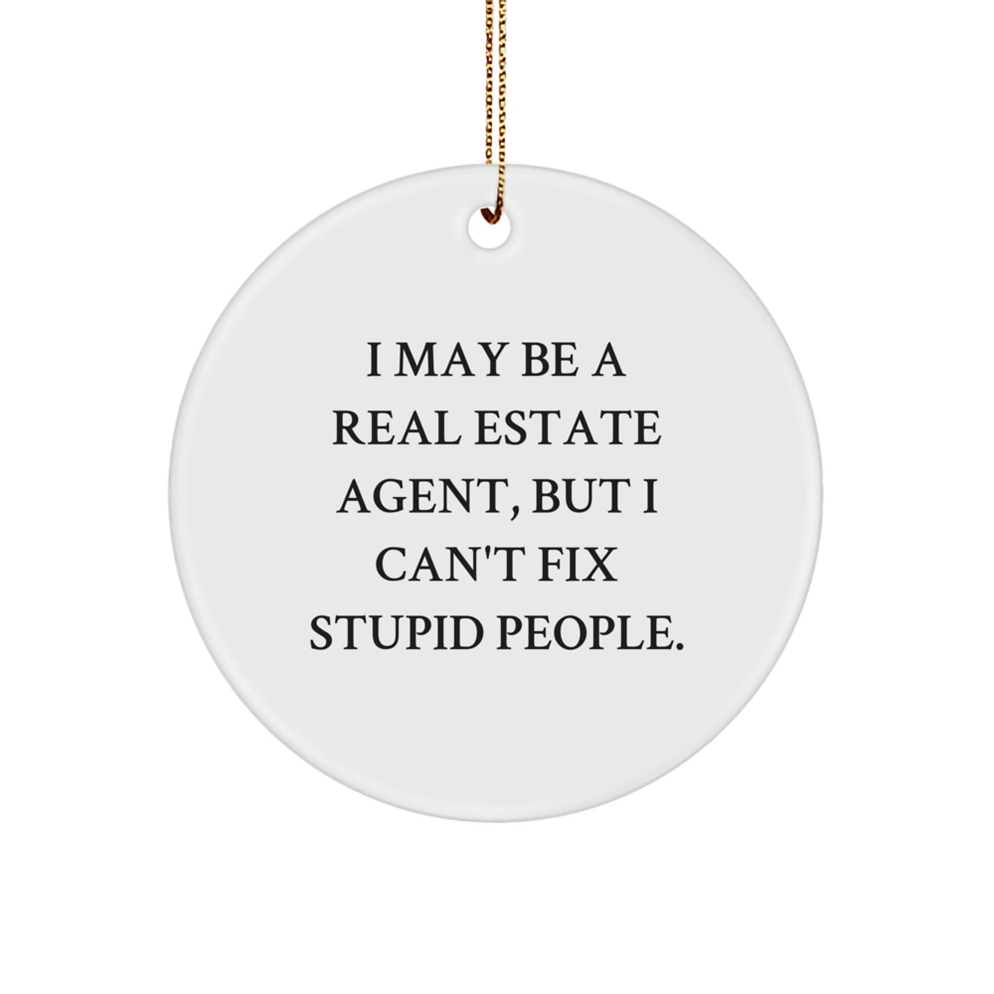 Funny Real Estate Agent Gifts, 'I May Be A Real Estate Agent, But I Can't Fix Stupid People.' Circle Ornament for Christmas, Gifts from Friends to Real Estate Agents - The Buy Boom