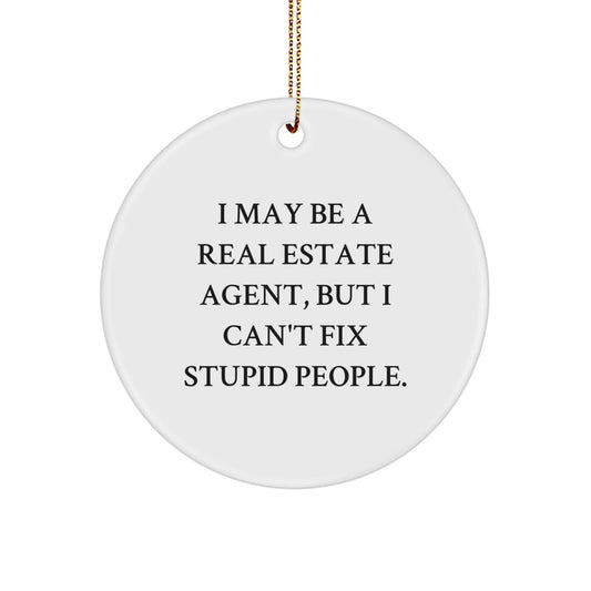 Funny Real Estate Agent Gifts, 'I May Be A Real Estate Agent, But I Can't Fix Stupid People.' Circle Ornament for Christmas, Gifts from Friends to Real Estate Agents - The Buy Boom