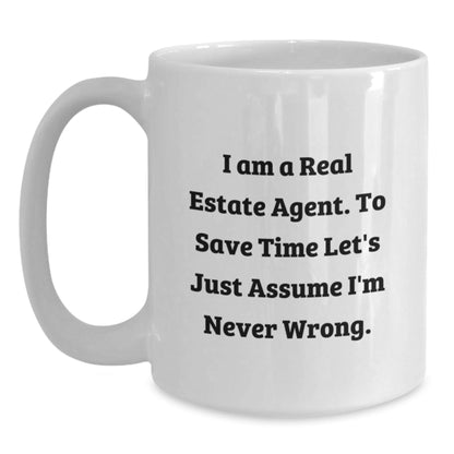 Funny Real Estate Agent Gifts White Coffee Mug, Gifts from Friends, Gifts for Real Estate Agent, 'I Am A Real Estate Agent. To Save Time Let's Just Assume I'm Never Wrong.' - The Buy Boom