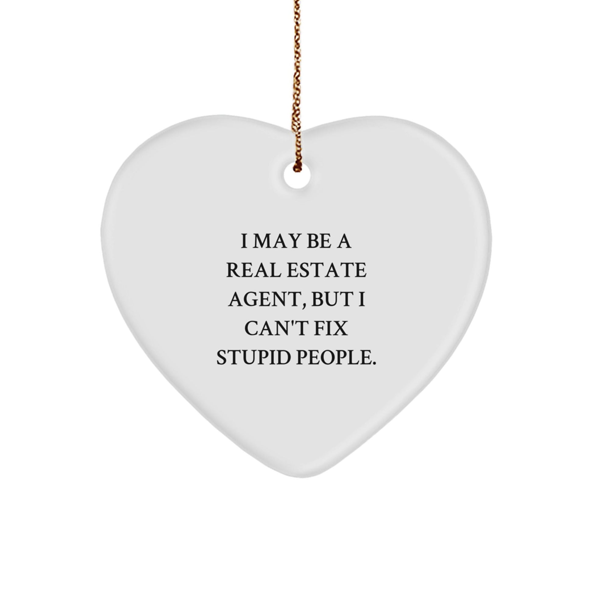 Funny Real Estate Agent Heart Ornament Gifts from Friends for Christmas - 'I May Be A Real Estate Agent, But I Can't Fix Stupid People.' - The Buy Boom