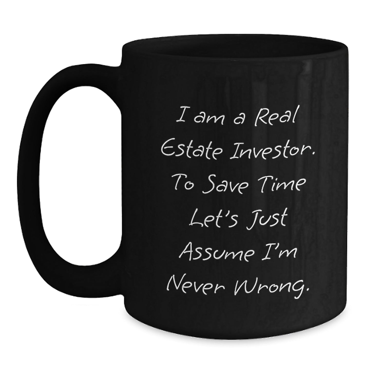 Funny Real Estate Investor Gifts for Men - 'I Am A Real Estate Investor. To Save Time Let's Just Assume I'm Never Wrong.' Black Coffee Mug, Perfect for Christmas Unique Gifts from Friends and Family - The Buy Boom
