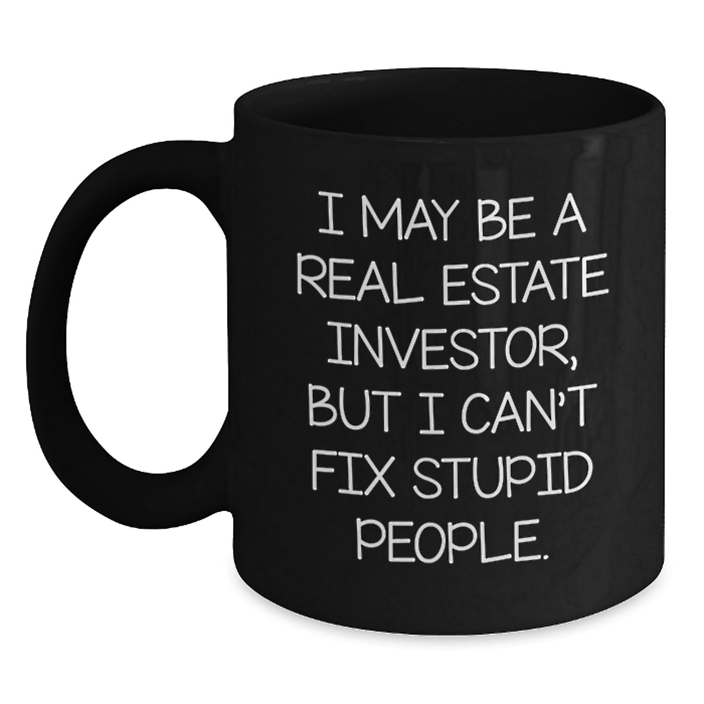 Funny Real Estate Investor Gifts from Friends for Birthday - I May Be A Real Estate Investor, But I Can't Fix Stupid People. Black Coffee Mug, Gifts for Real Estate Investors, Men, Women, Family - The Buy Boom