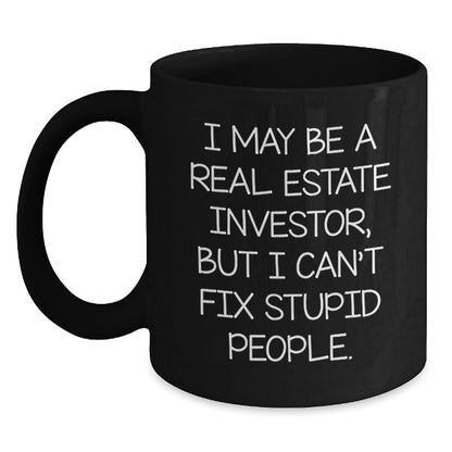 Funny Real Estate Investor Gifts from Friends for Birthday - I May Be A Real Estate Investor, But I Can't Fix Stupid People. Black Coffee Mug, Gifts for Real Estate Investors, Men, Women, Family - The Buy Boom