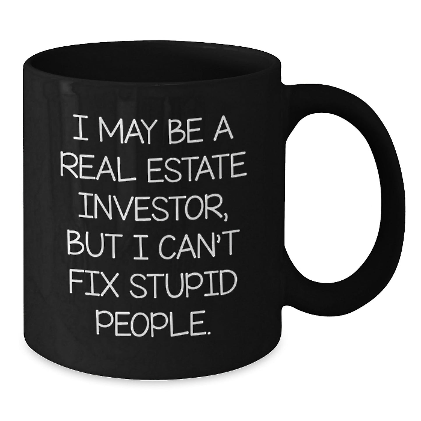 Funny Real Estate Investor Gifts from Friends for Birthday - I May Be A Real Estate Investor, But I Can't Fix Stupid People. Black Coffee Mug, Gifts for Real Estate Investors, Men, Women, Family - The Buy Boom