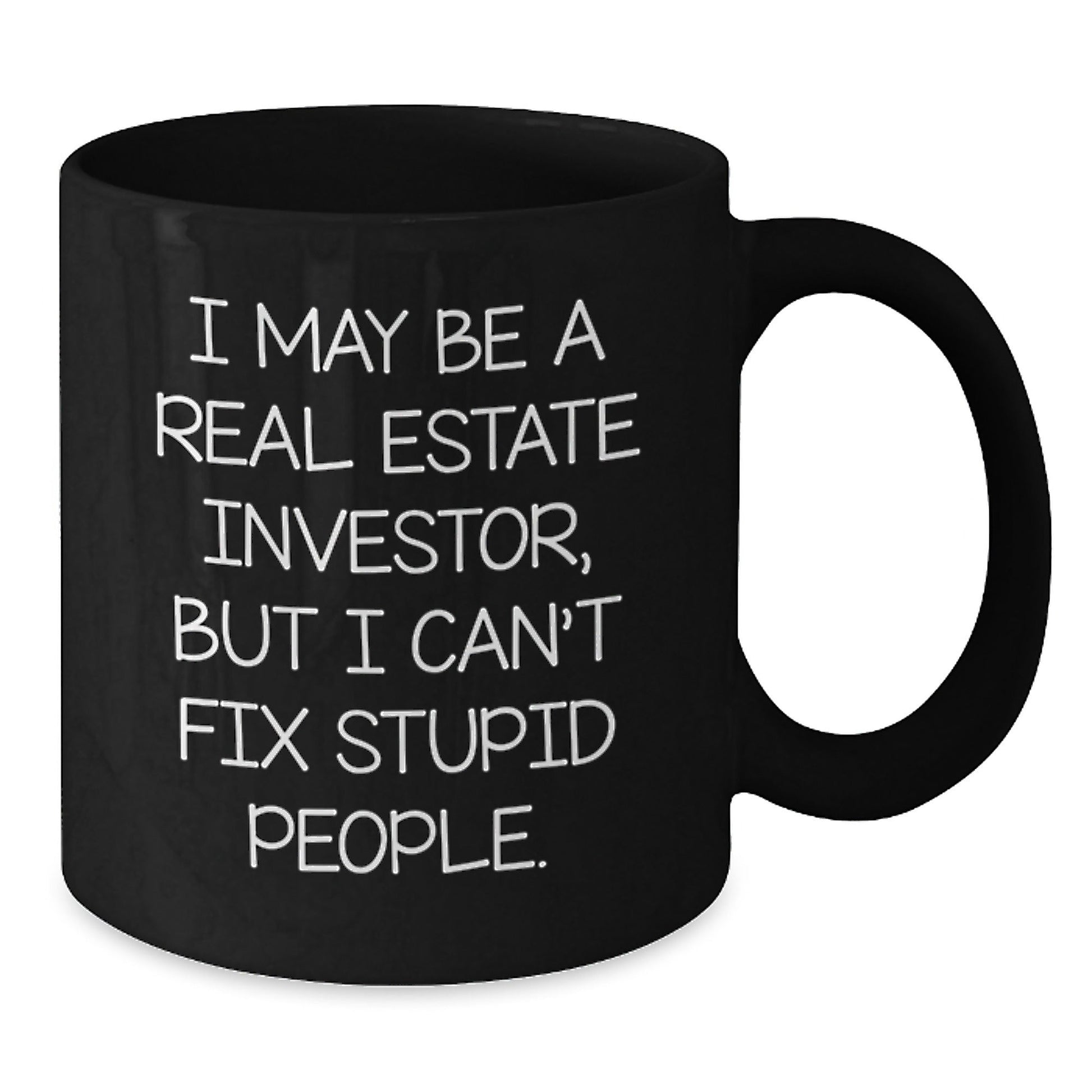 Funny Real Estate Investor Gifts from Friends for Birthday - I May Be A Real Estate Investor, But I Can't Fix Stupid People. Black Coffee Mug, Gifts for Real Estate Investors, Men, Women, Family - The Buy Boom