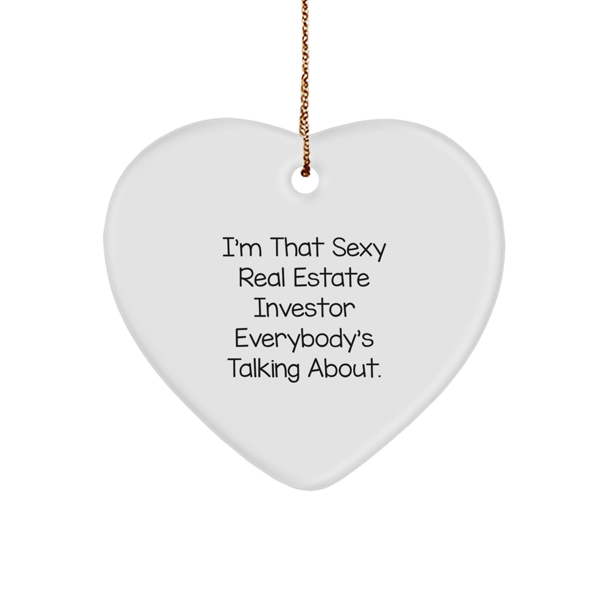 Funny Real Estate Investor Gifts from Friends for Men Women Christmas Unique Heart Ornaments I'm That Sexy Real Estate Investor Everybody's Talking About. - The Buy Boom