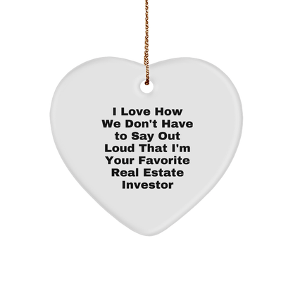 Funny Real Estate Investor Gifts from Friends - Heart Ornament 'I Love How We Don't Have To Say Out Loud That I'm Your Favorite Real Estate Investor' for Christmas - The Buy Boom