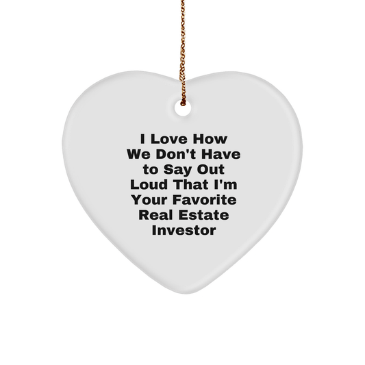 Funny Real Estate Investor Gifts from Friends - Heart Ornament 'I Love How We Don't Have To Say Out Loud That I'm Your Favorite Real Estate Investor' for Christmas - The Buy Boom