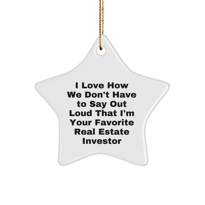 Funny Real Estate Investor Gifts from Friends - I Love How We Don't Have To Say Out Loud That I'm Your Favorite - Star Ornament for Christmas - The Buy Boom