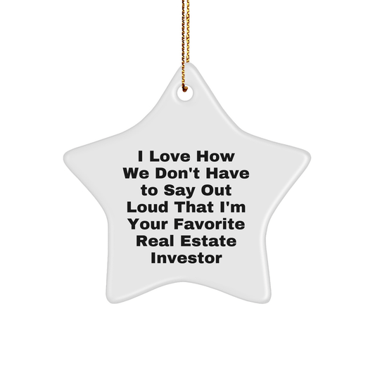 Funny Real Estate Investor Gifts from Friends - I Love How We Don't Have To Say Out Loud That I'm Your Favorite - Star Ornament for Christmas - The Buy Boom