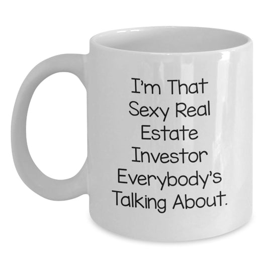 Funny Real Estate Investor Gifts from Men to Friends - I'm That Sexy Real Estate Investor Everybody's Talking About. White Coffee Mug for Christmas Unique Gifts - The Buy Boom
