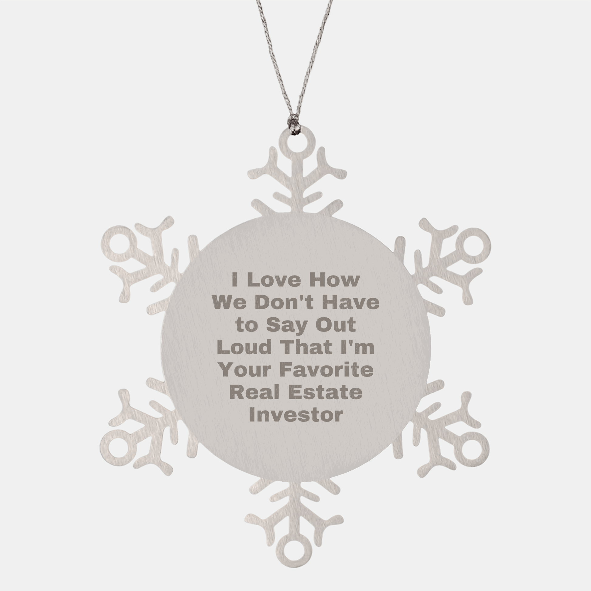 Funny Real Estate Investor Snowflake Ornament Gifts from Friends for Men - I Love How We Don't Have To Say Out Loud That I'm Your Favorite Real Estate Investor, Unique Christmas Unique Gifts - The Buy Boom