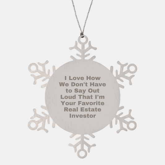 Funny Real Estate Investor Snowflake Ornament Gifts from Friends for Men - I Love How We Don't Have To Say Out Loud That I'm Your Favorite Real Estate Investor, Unique Christmas Unique Gifts - The Buy Boom