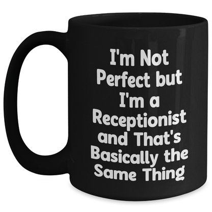 Funny Receptionist Gifts from Friends - I'm Not Perfect But I'm A Receptionist And That's Basically The Same Thing Black Coffee Mug for Men or Women, 11oz or 15oz, Microwave and Dishwasher Safe - The Buy Boom