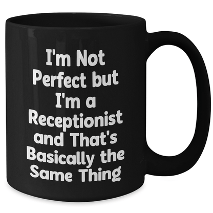 Funny Receptionist Gifts from Friends - I'm Not Perfect But I'm A Receptionist And That's Basically The Same Thing Black Coffee Mug for Men or Women, 11oz or 15oz, Microwave and Dishwasher Safe - The Buy Boom