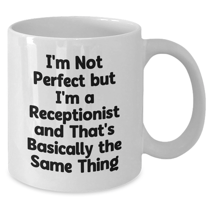 Funny Receptionist Humor White Coffee Mug, Gifts from Friends and Family, Perfect for Her on Father's Day - 'I'm Not Perfect But I'm A Receptionist And That's Basically The Same Thing' - The Buy Boom