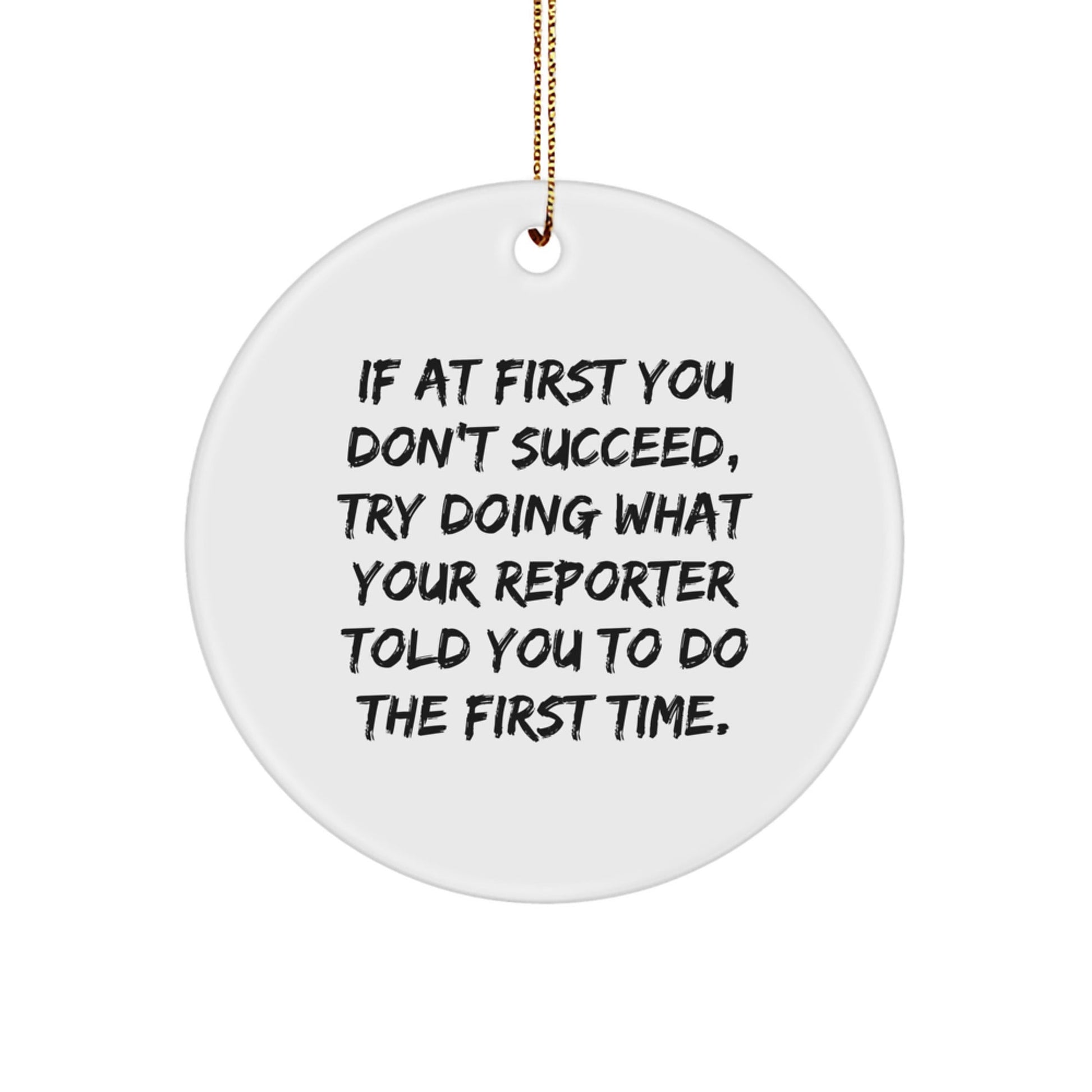 Funny Reporter Circle Ornament Gifts from Family for Christmas, 'If At First You Don't Succeed, Try Doing What Your Reporter Told You To Do The First Time.' - The Buy Boom