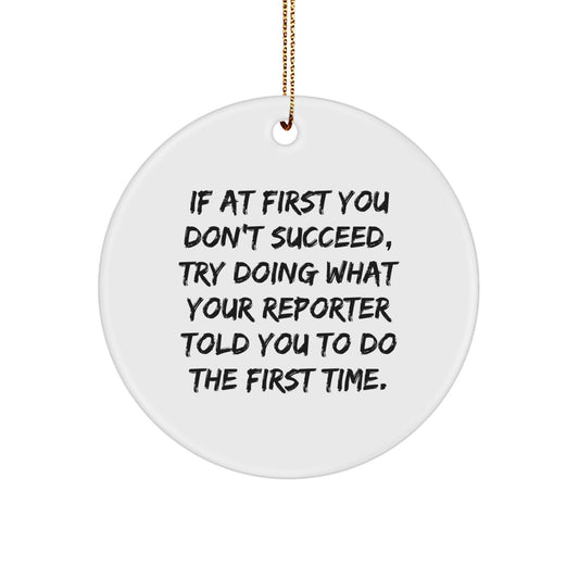 Funny Reporter Circle Ornament Gifts from Family for Christmas, 'If At First You Don't Succeed, Try Doing What Your Reporter Told You To Do The First Time.' - The Buy Boom