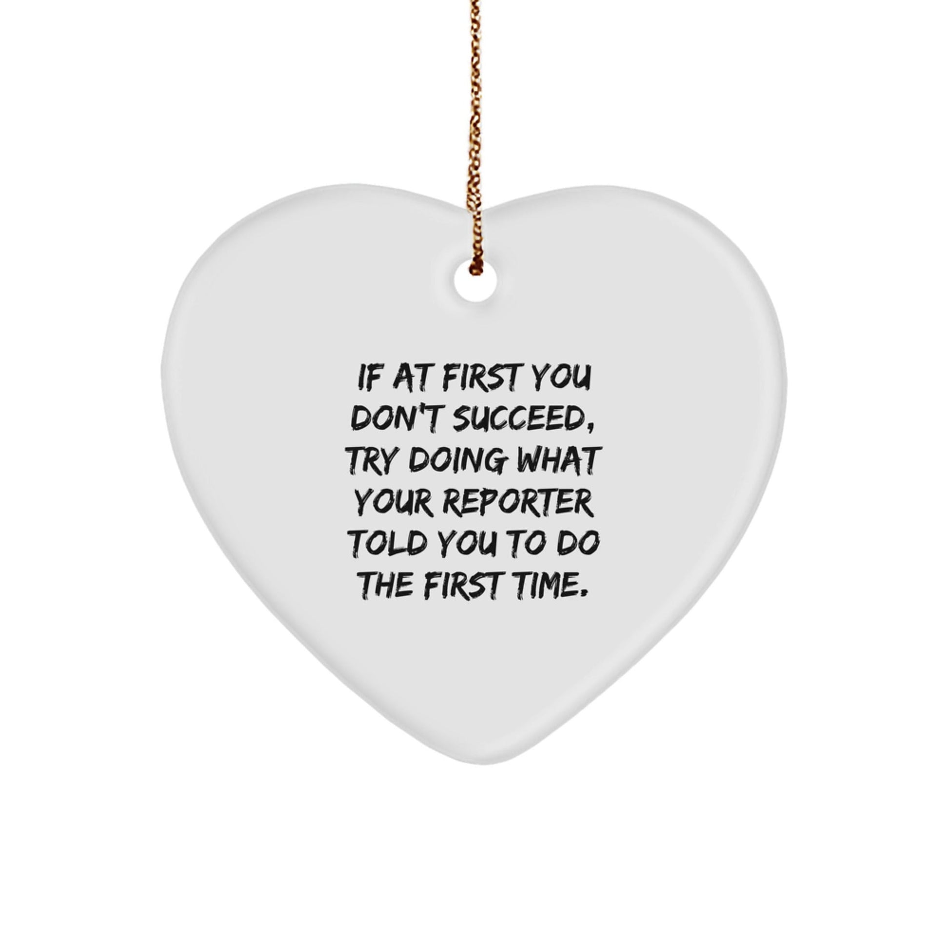 Funny Reporter Gift, 'If At First You Don't Succeed, Try Doing What Your Reporter Told You To Do The First Time.' Heart Ornament for Christmas, Gifts from Men to Reporter, Gifts for Reporter - The Buy Boom