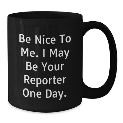 Funny Reporter Gifts from Family to Be Nice to Me I May Be Your Reporter One Day Black Coffee Mug for Reporter Birthday - The Buy Boom