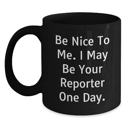 Funny Reporter Gifts from Family to Be Nice to Me I May Be Your Reporter One Day Black Coffee Mug for Reporter Birthday - The Buy Boom